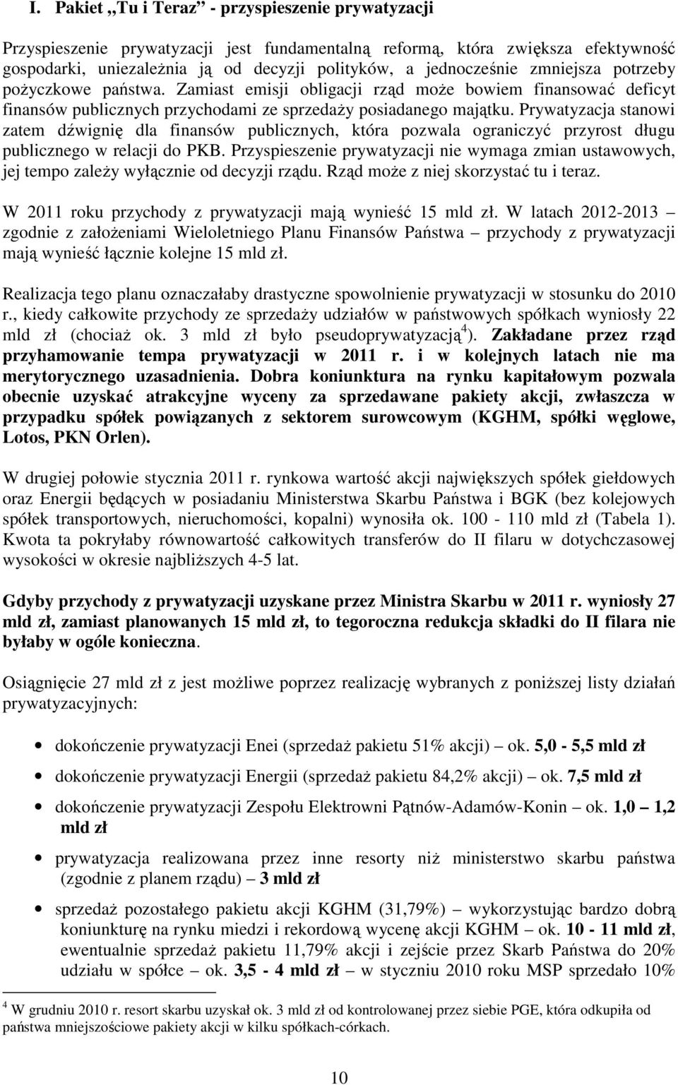 Prywatyzacja stanowi zatem dźwignię dla finansów publicznych, która pozwala ograniczyć przyrost długu publicznego w relacji do PKB.