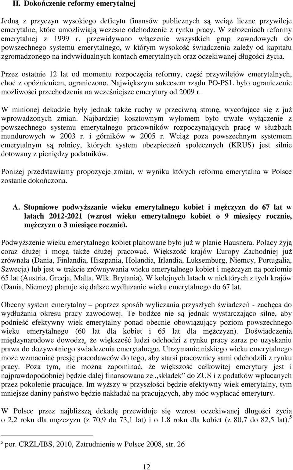 przewidywano włączenie wszystkich grup zawodowych do powszechnego systemu emerytalnego, w którym wysokość świadczenia zaleŝy od kapitału zgromadzonego na indywidualnych kontach emerytalnych oraz