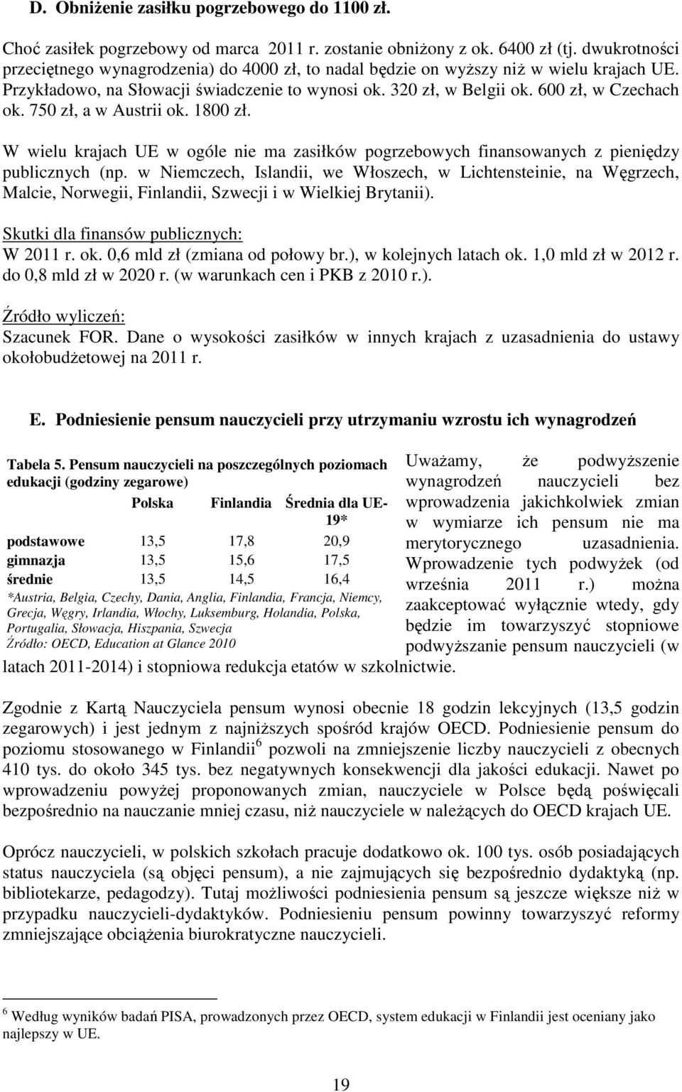 750 zł, a w Austrii ok. 1800 zł. W wielu krajach UE w ogóle nie ma zasiłków pogrzebowych finansowanych z pieniędzy publicznych (np.