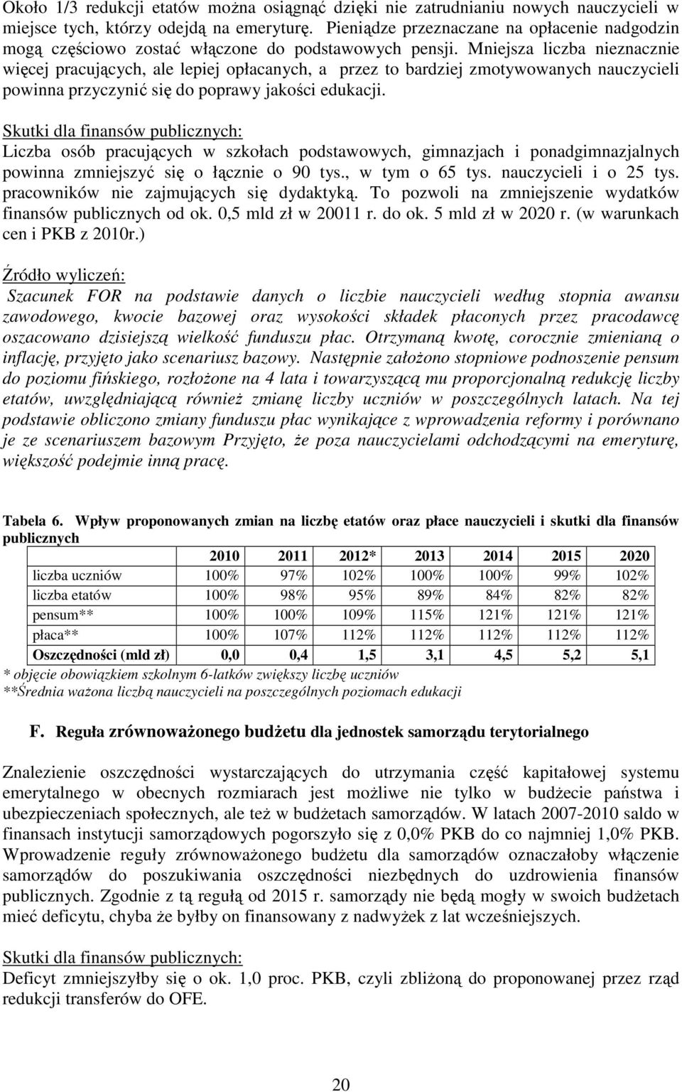 Mniejsza liczba nieznacznie więcej pracujących, ale lepiej opłacanych, a przez to bardziej zmotywowanych nauczycieli powinna przyczynić się do poprawy jakości edukacji.