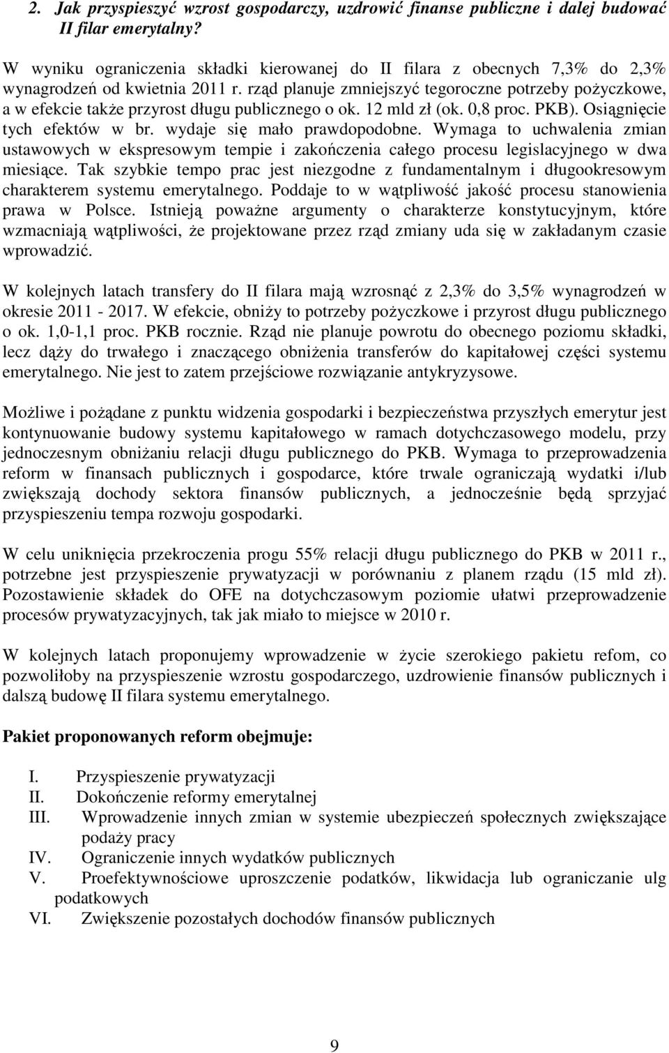 rząd planuje zmniejszyć tegoroczne potrzeby poŝyczkowe, a w efekcie takŝe przyrost długu publicznego o ok. 12 mld zł (ok. 0,8 proc. PKB). Osiągnięcie tych efektów w br. wydaje się mało prawdopodobne.