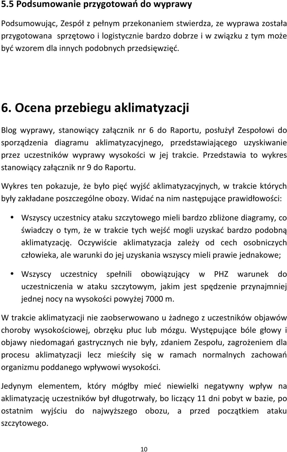 Ocena przebiegu aklimatyzacji Blog wyprawy, stanowiący załącznik nr 6 do Raportu, posłużył Zespołowi do sporządzenia diagramu aklimatyzacyjnego, przedstawiającego uzyskiwanie przez uczestników