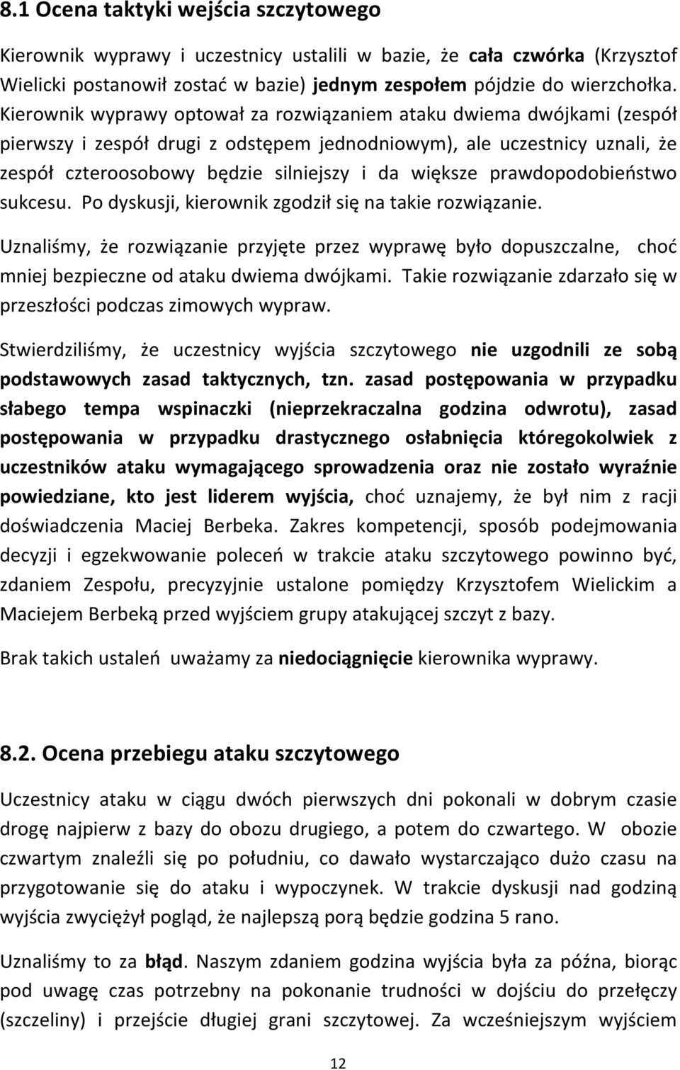 prawdopodobieństwo sukcesu. Po dyskusji, kierownik zgodził się na takie rozwiązanie. Uznaliśmy, że rozwiązanie przyjęte przez wyprawę było dopuszczalne, choć mniej bezpieczne od ataku dwiema dwójkami.