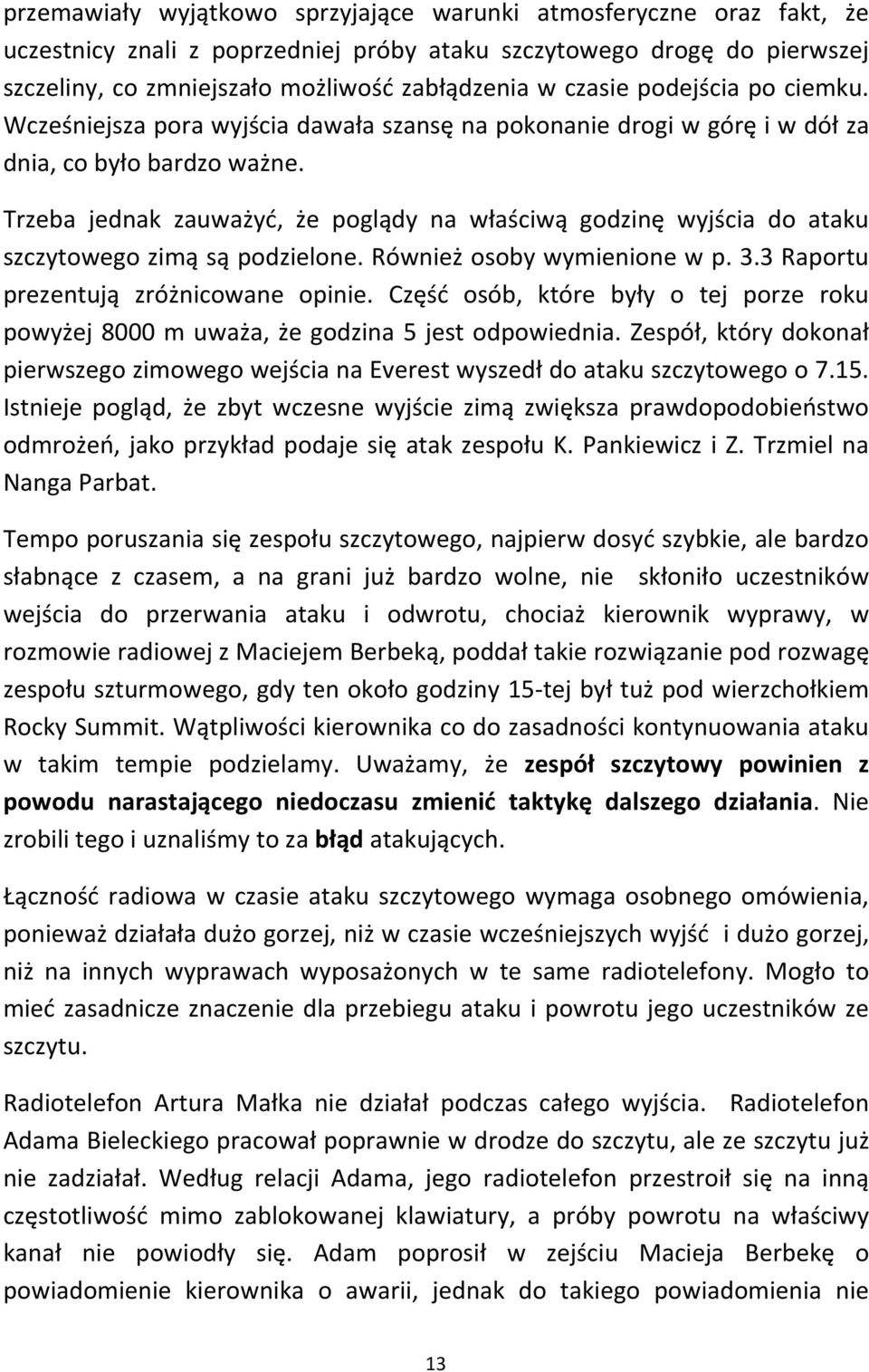 Trzeba jednak zauważyć, że poglądy na właściwą godzinę wyjścia do ataku szczytowego zimą są podzielone. Również osoby wymienione w p. 3.3 Raportu prezentują zróżnicowane opinie.