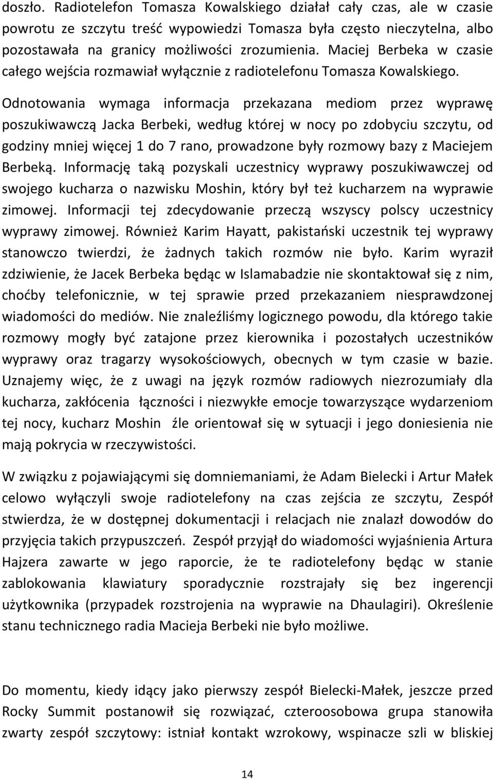 Odnotowania wymaga informacja przekazana mediom przez wyprawę poszukiwawczą Jacka Berbeki, według której w nocy po zdobyciu szczytu, od godziny mniej więcej 1 do 7 rano, prowadzone były rozmowy bazy