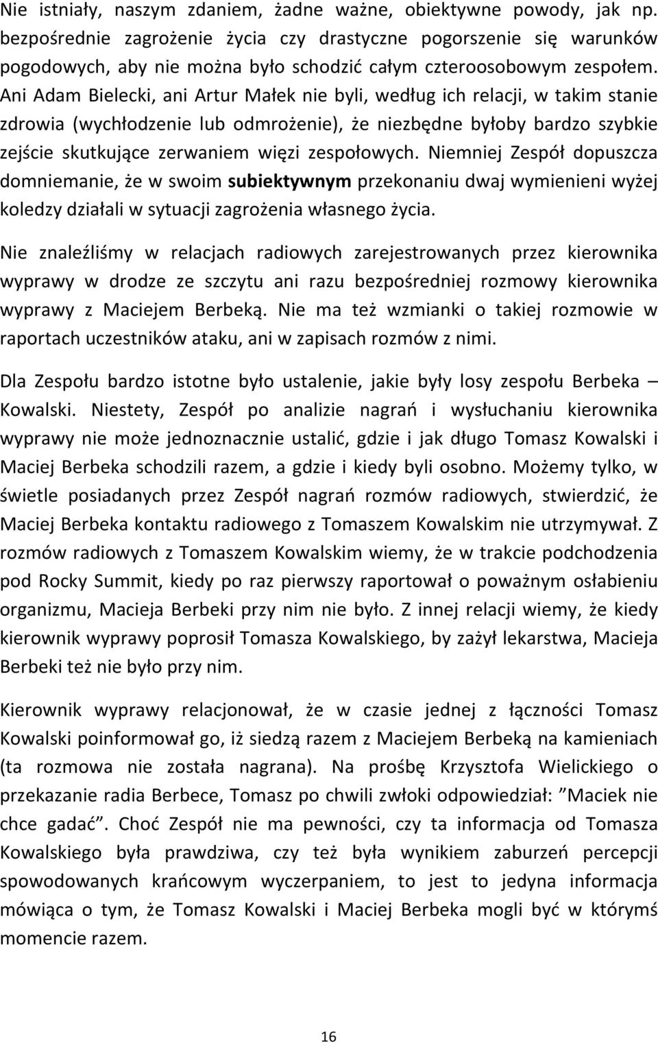 Ani Adam Bielecki, ani Artur Małek nie byli, według ich relacji, w takim stanie zdrowia (wychłodzenie lub odmrożenie), że niezbędne byłoby bardzo szybkie zejście skutkujące zerwaniem więzi