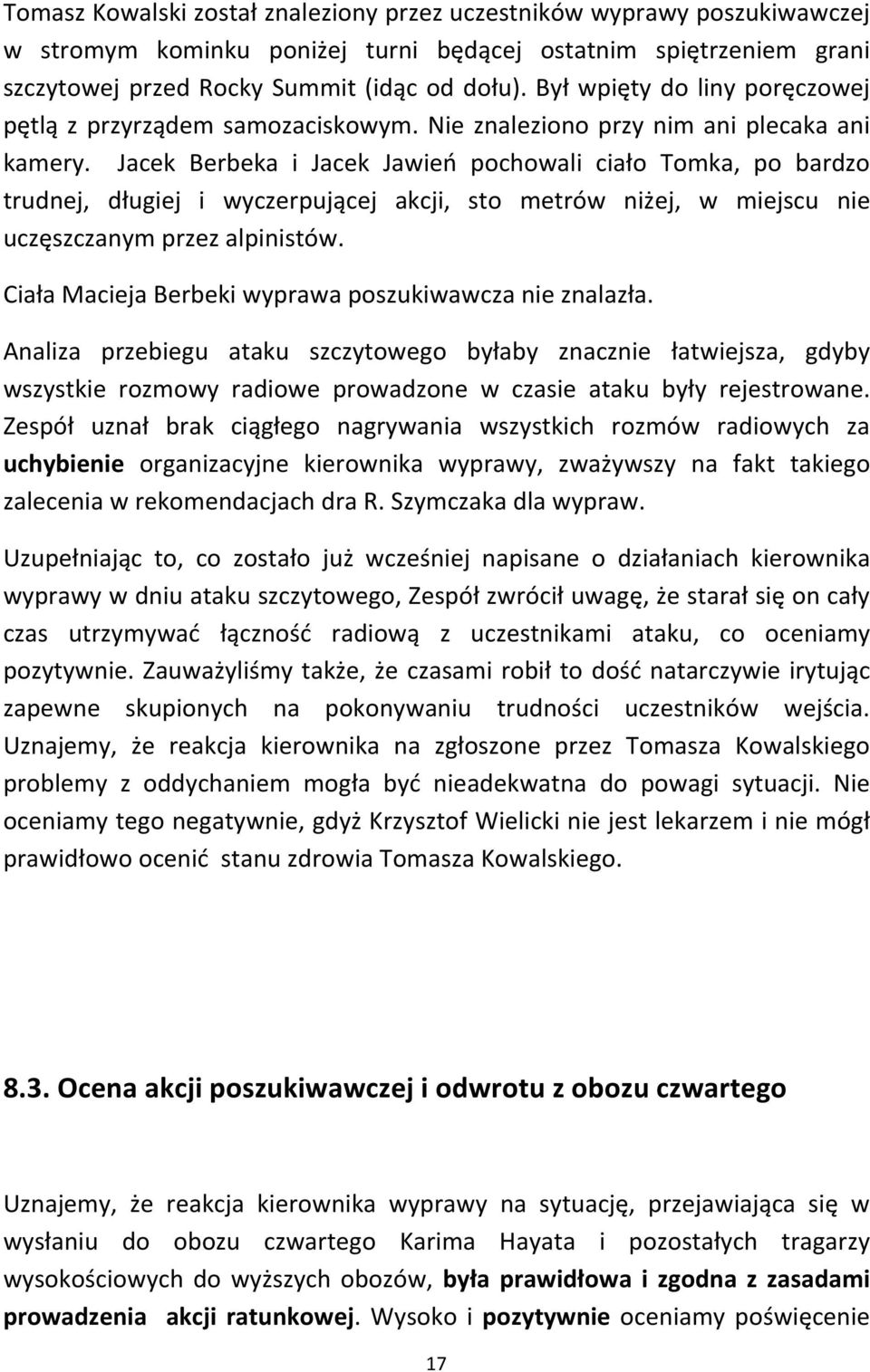 Jacek Berbeka i Jacek Jawień pochowali ciało Tomka, po bardzo trudnej, długiej i wyczerpującej akcji, sto metrów niżej, w miejscu nie uczęszczanym przez alpinistów.