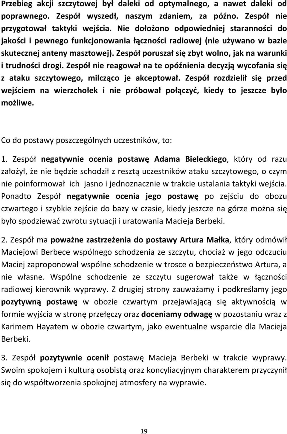 Zespół poruszał się zbyt wolno, jak na warunki i trudności drogi. Zespół nie reagował na te opóźnienia decyzją wycofania się z ataku szczytowego, milcząco je akceptował.