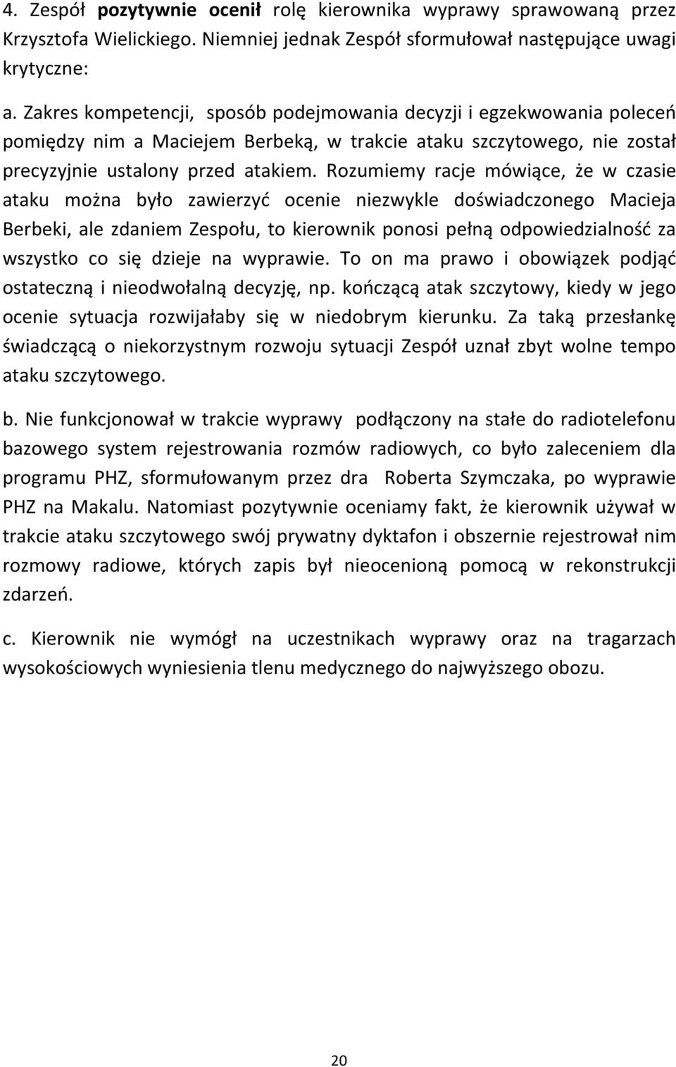 Rozumiemy racje mówiące, że w czasie ataku można było zawierzyć ocenie niezwykle doświadczonego Macieja Berbeki, ale zdaniem Zespołu, to kierownik ponosi pełną odpowiedzialność za wszystko co się