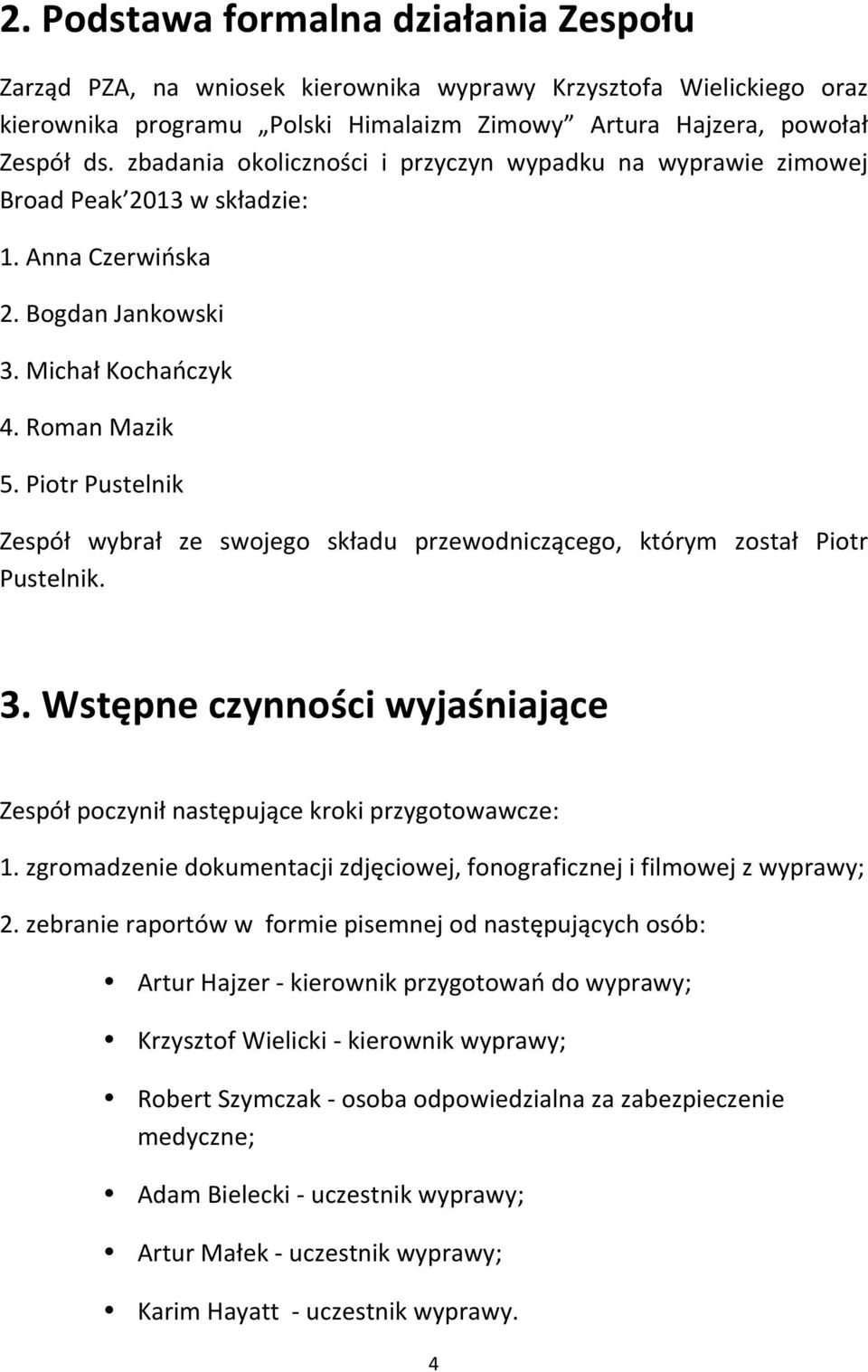 Piotr Pustelnik Zespół wybrał ze swojego składu przewodniczącego, którym został Piotr Pustelnik. 3. Wstępne czynności wyjaśniające Zespół poczynił następujące kroki przygotowawcze: 1.