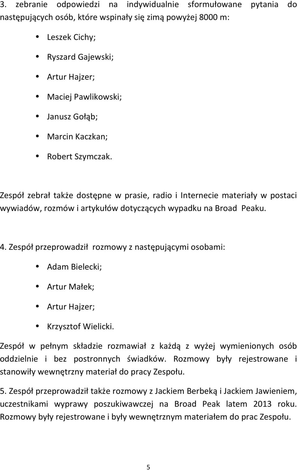 Zespół przeprowadził rozmowy z następującymi osobami: Adam Bielecki; Artur Małek; Artur Hajzer; Krzysztof Wielicki.