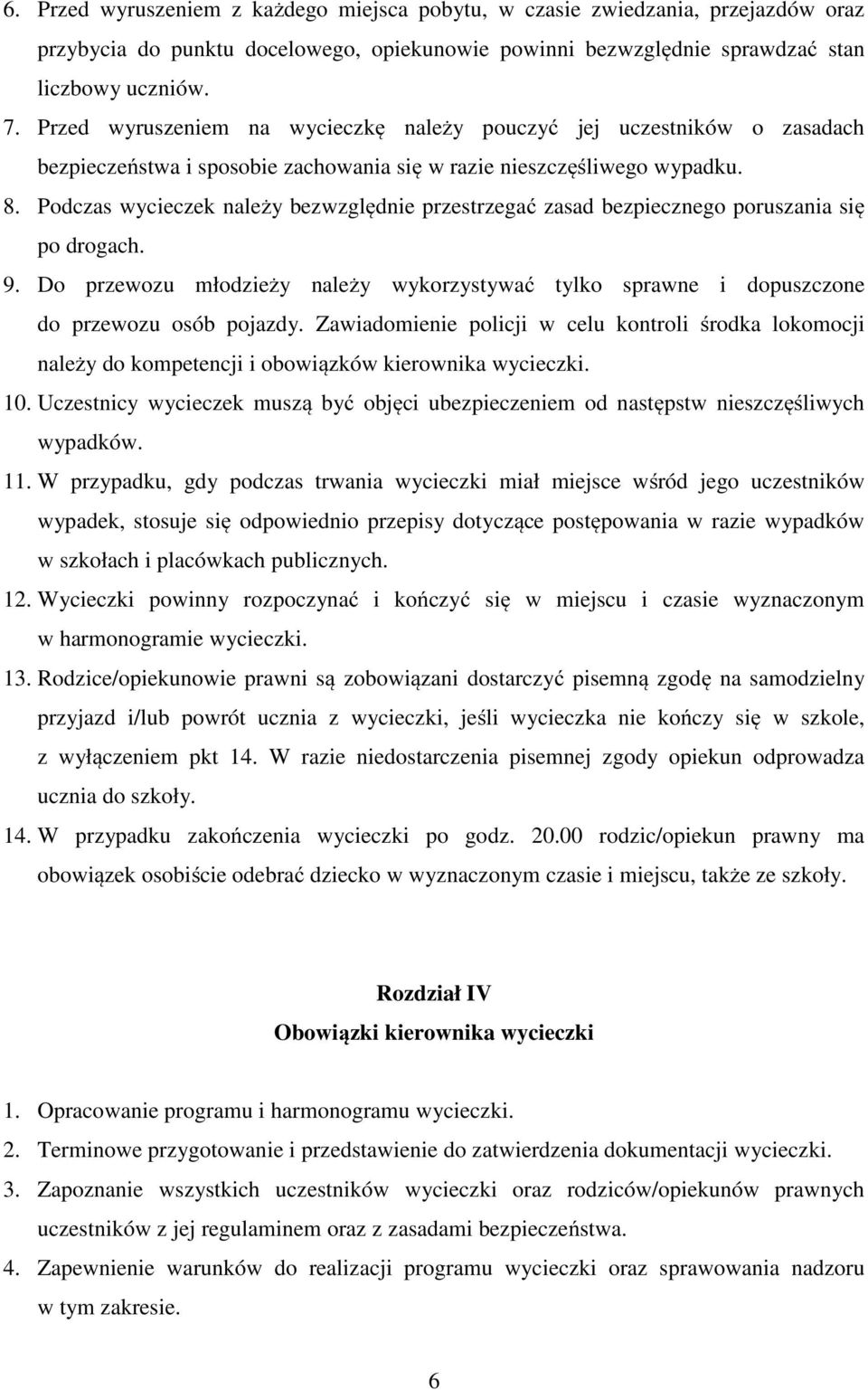 Podczas wycieczek należy bezwzględnie przestrzegać zasad bezpiecznego poruszania się po drogach. 9. Do przewozu młodzieży należy wykorzystywać tylko sprawne i dopuszczone do przewozu osób pojazdy.