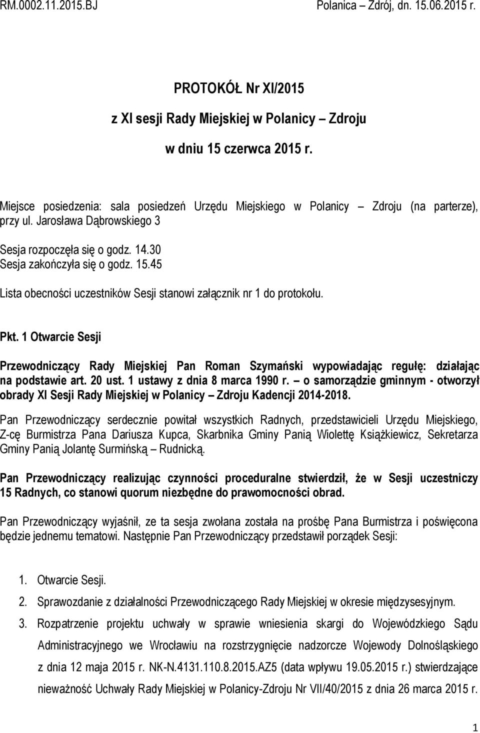 45 Lista obecności uczestników Sesji stanowi załącznik nr 1 do protokołu. Pkt. 1 Otwarcie Sesji Przewodniczący Rady Miejskiej Pan Roman Szymański wypowiadając regułę: działając na podstawie art.