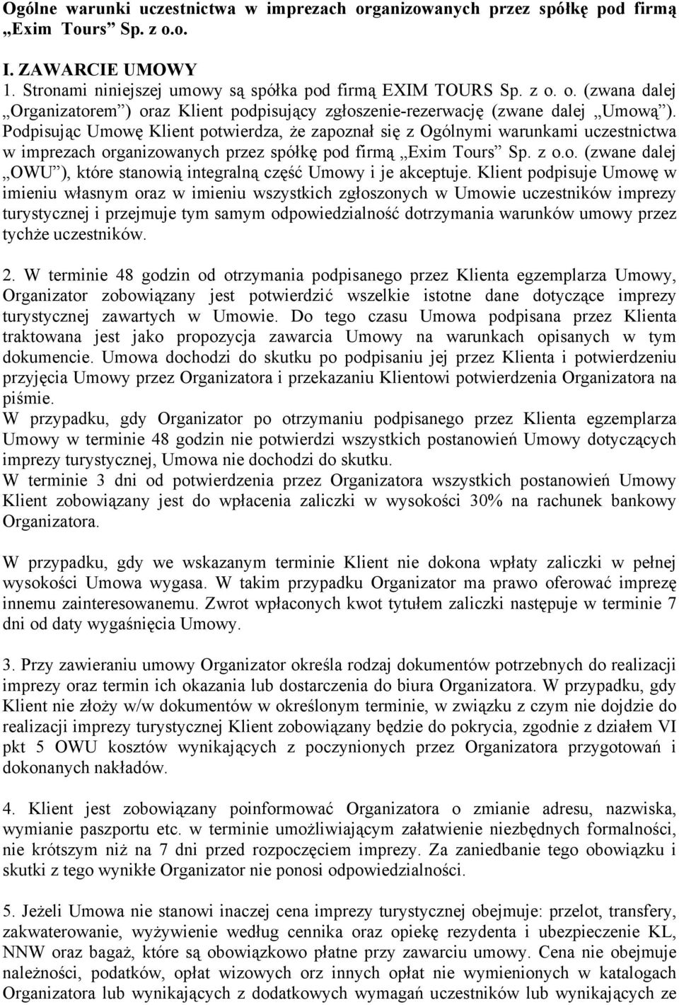 Klient podpisuje Umowę w imieniu własnym oraz w imieniu wszystkich zgłoszonych w Umowie uczestników imprezy turystycznej i przejmuje tym samym odpowiedzialność dotrzymania warunków umowy przez tychże