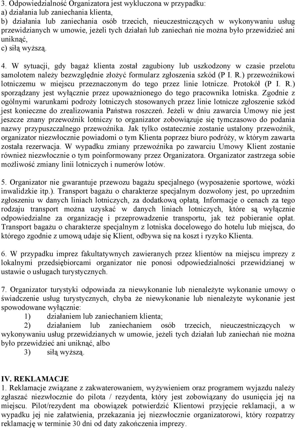 W sytuacji, gdy bagaż klienta został zagubiony lub uszkodzony w czasie przelotu samolotem należy bezwzględnie złożyć formularz zgłoszenia szkód (P I. R.