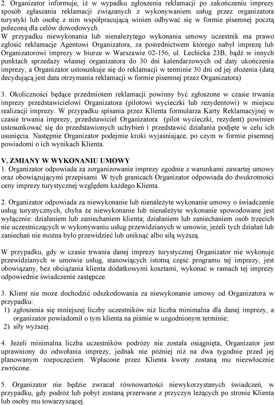 W przypadku niewykonania lub nienależytego wykonania umowy uczestnik ma prawo zgłosić reklamacje Agentowi Organizatora, za pośrednictwem którego nabył imprezę lub Organizatorowi imprezy w biurze w