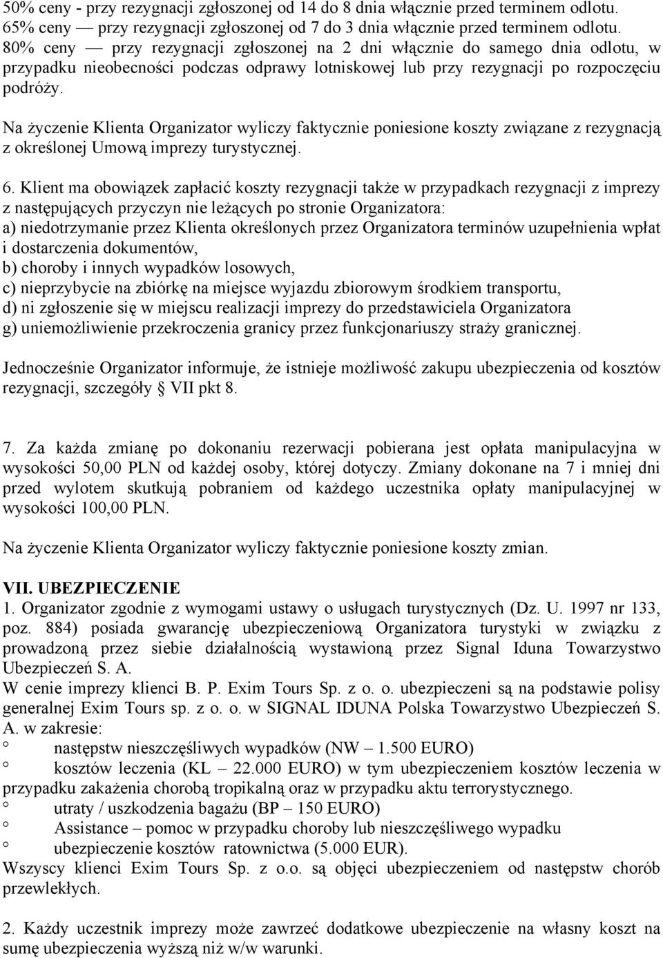 Na życzenie Klienta Organizator wyliczy faktycznie poniesione koszty związane z rezygnacją z określonej Umową imprezy turystycznej. 6.