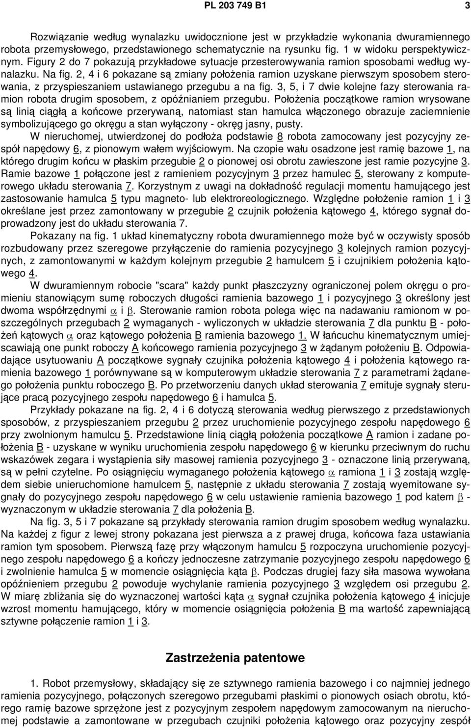 2, 4 i 6 pokazane są zmiany położenia ramion uzyskane pierwszym sposobem sterowania, z przyspieszaniem ustawianego przegubu a na fig.