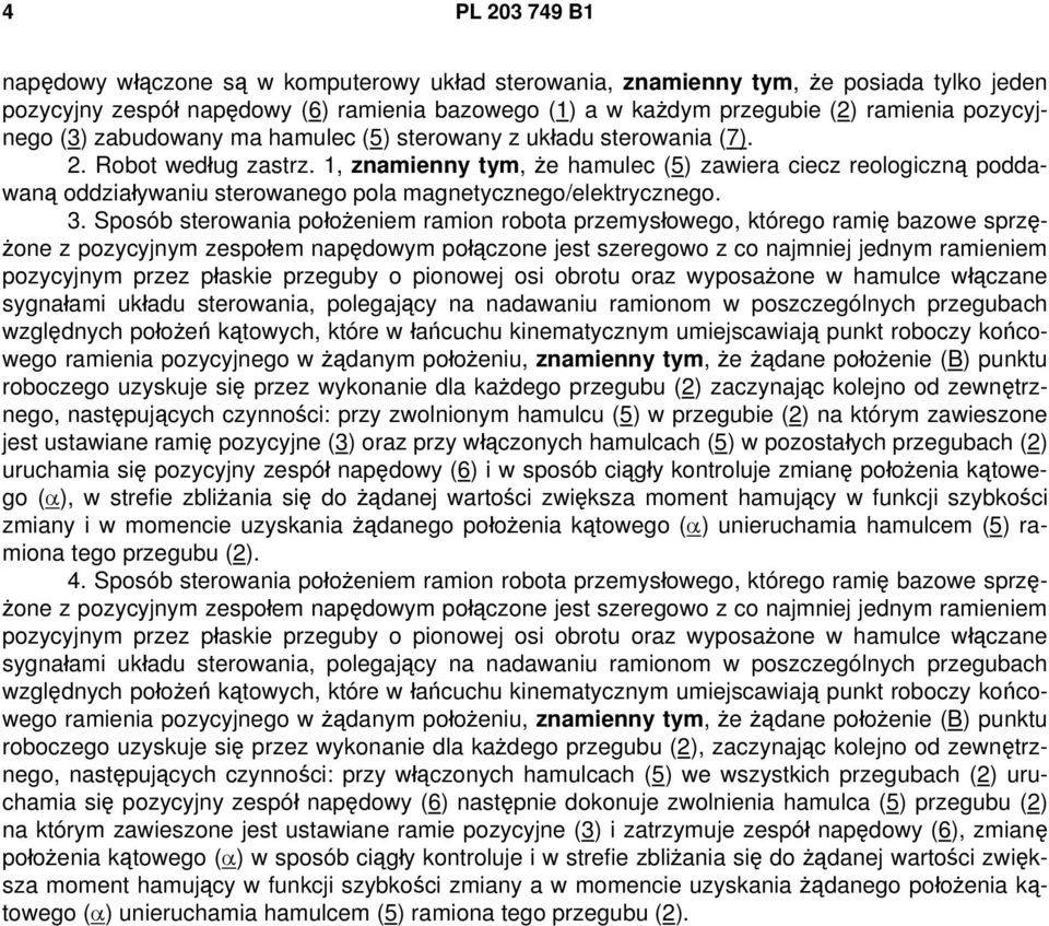 1, znamienny tym, że hamulec (5) zawiera ciecz reologiczną poddawaną oddziaływaniu sterowanego pola magnetycznego/elektrycznego. 3.