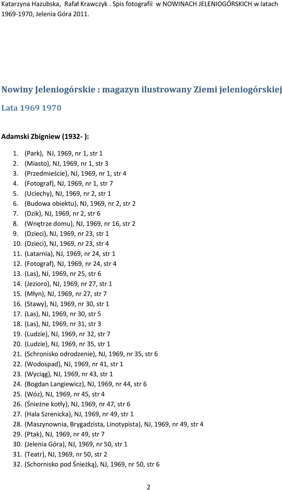 (Wnętrze domu), NJ, 1969, nr 16, str 2 9. (Dzieci), NJ, 1969, nr 23, str 1 10. (Dzieci), NJ, 1969, nr 23, str 4 11. (Latarnia), NJ, 1969, nr 24, str 1 12. (Fotograf), NJ, 1969, nr 24, str 4 13.