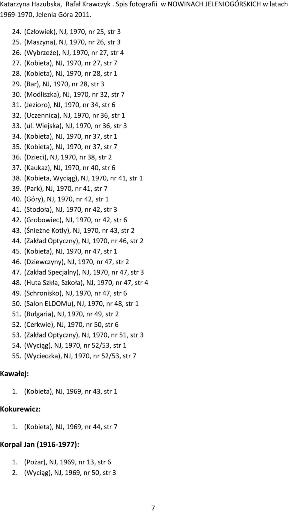 (Kobieta), NJ, 1970, nr 37, str 1 35. (Kobieta), NJ, 1970, nr 37, str 7 36. (Dzieci), NJ, 1970, nr 38, str 2 37. (Kaukaz), NJ, 1970, nr 40, str 6 38. (Kobieta, Wyciąg), NJ, 1970, nr 41, str 1 39.