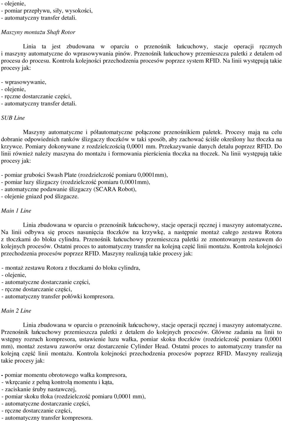 Przenośnik łańcuchowy przemieszcza paletki z detalem od procesu do procesu. Kontrola kolejności przechodzenia procesów poprzez system RFID.