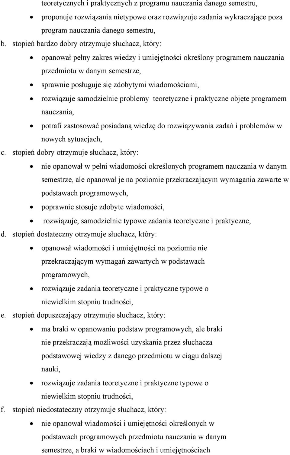 rozwiązuje samodzielnie problemy teoretyczne i praktyczne objęte programem nauczania, potrafi zastosować posiadaną wiedzę do rozwiązywania zadań i problemów w nowych sytuacjach, c.