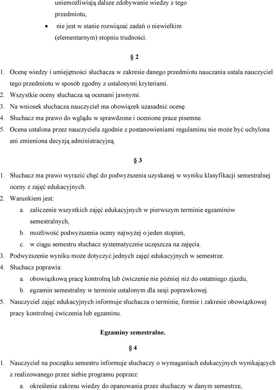 3. Na wniosek słuchacza nauczyciel ma obowiązek uzasadnić ocenę. 4. Słuchacz ma prawo do wglądu w sprawdzone i ocenione prace pisemne. 5.