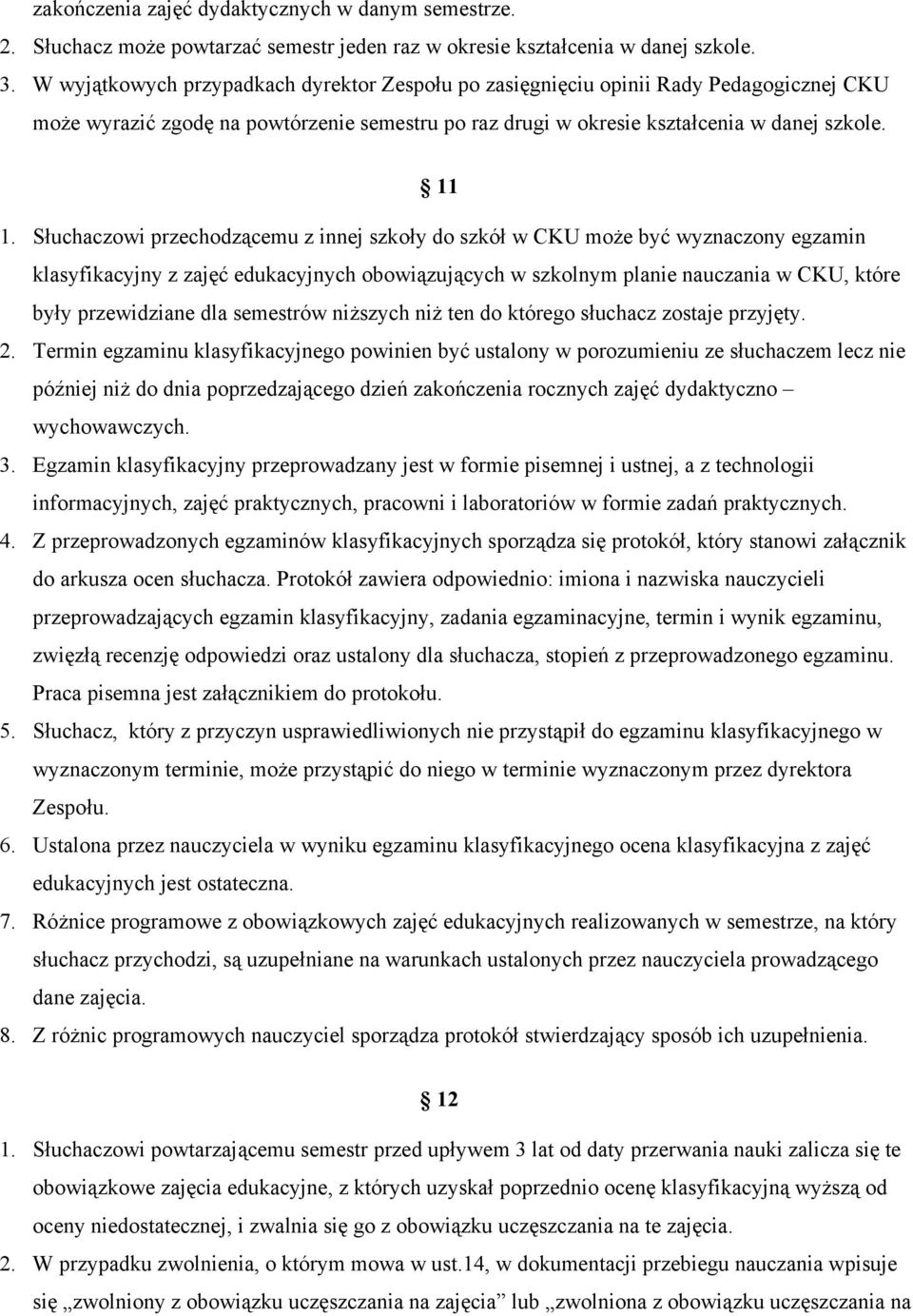 Słuchaczowi przechodzącemu z innej szkoły do szkół w CKU może być wyznaczony egzamin klasyfikacyjny z zajęć edukacyjnych obowiązujących w szkolnym planie nauczania w CKU, które były przewidziane dla