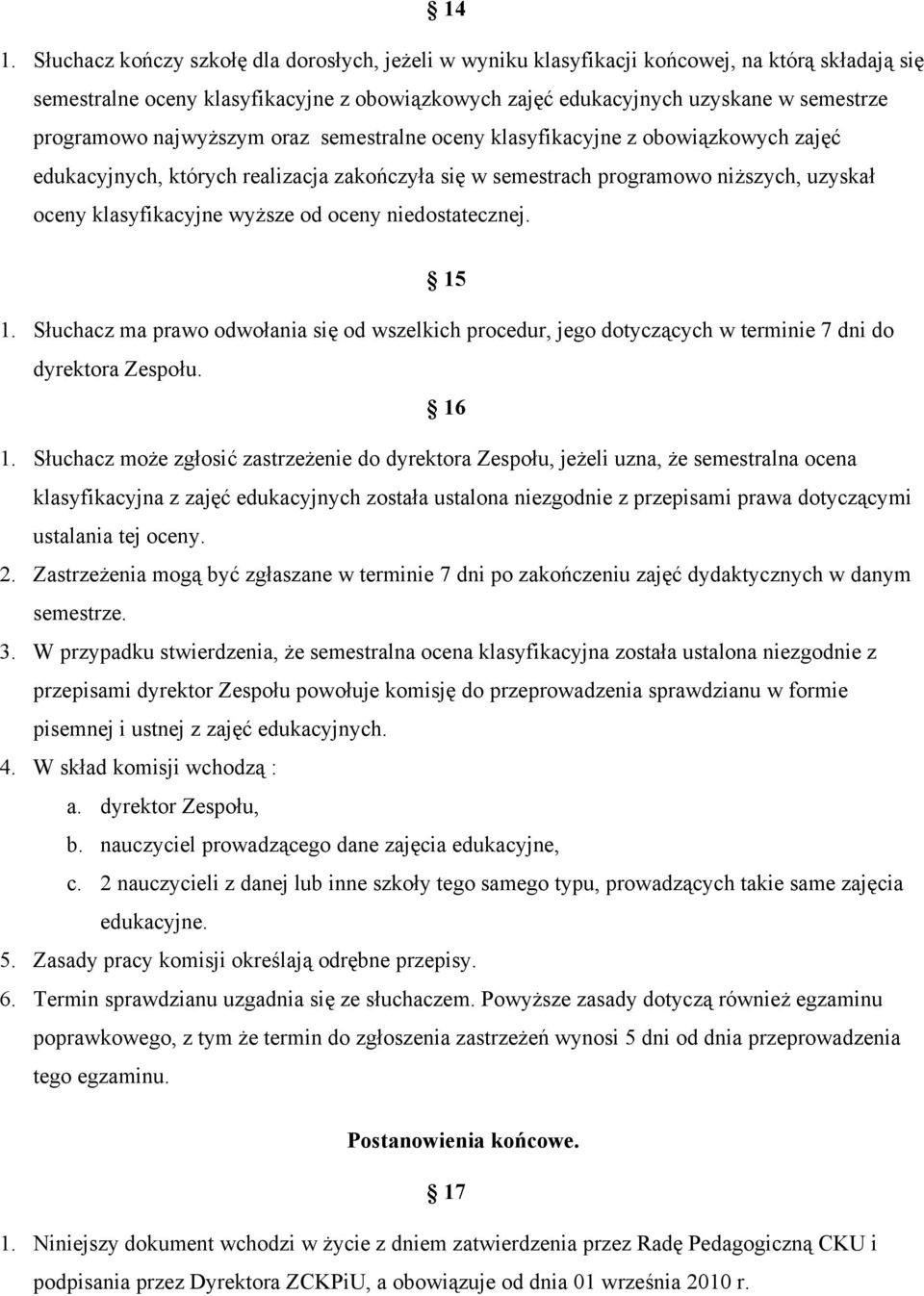 od oceny niedostatecznej. 15 1. Słuchacz ma prawo odwołania się od wszelkich procedur, jego dotyczących w terminie 7 dni do dyrektora Zespołu. 16 1.