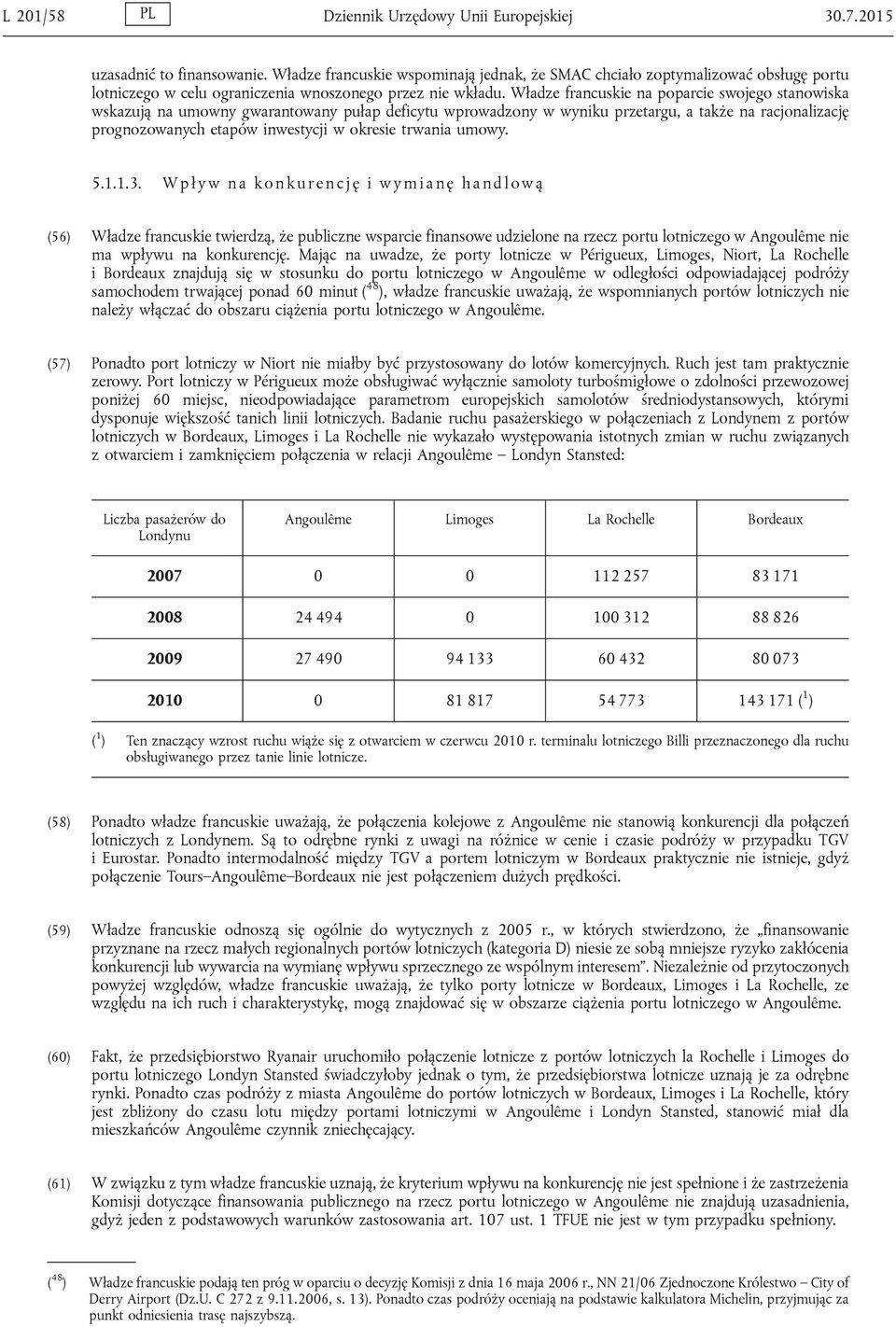 Władze francuskie na poparcie swojego stanowiska wskazują na umowny gwarantowany pułap deficytu wprowadzony w wyniku przetargu, a także na racjonalizację prognozowanych etapów inwestycji w okresie