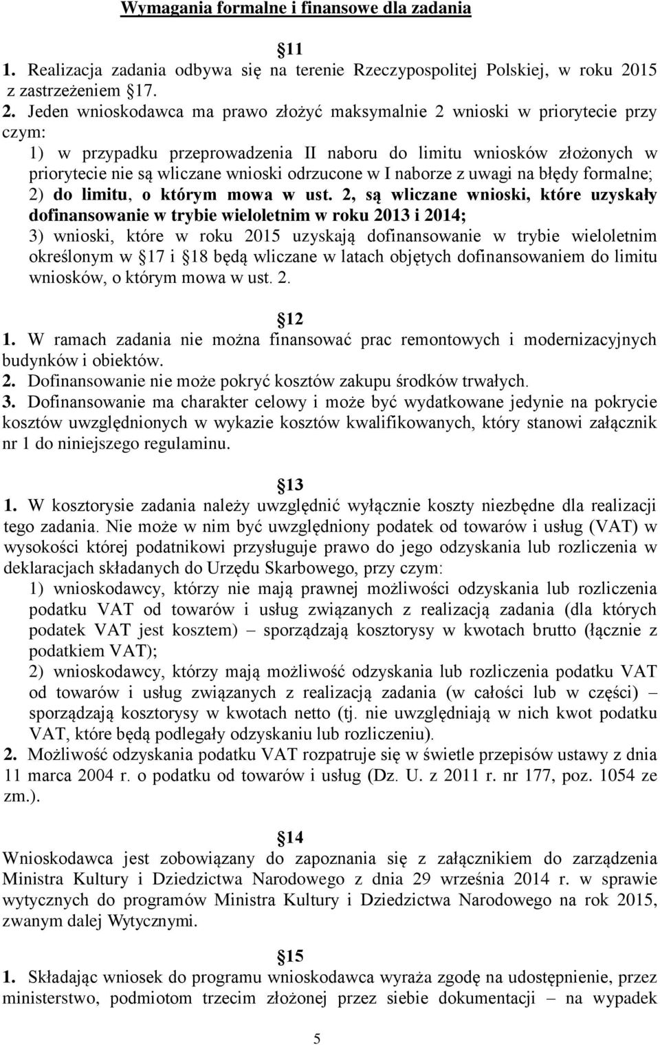 Jeden wnioskodawca ma prawo złożyć maksymalnie 2 wnioski w priorytecie przy czym: 1) w przypadku przeprowadzenia II naboru do limitu wniosków złożonych w priorytecie nie są wliczane wnioski odrzucone