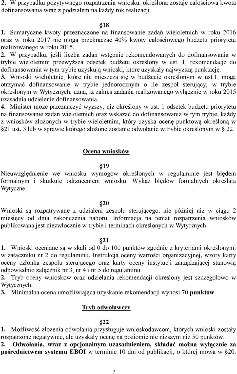 16 oraz w roku 2017 nie mogą przekraczać 40% kwoty całościowego budżetu priorytetu realizowanego w roku 2015. 2. W przypadku, jeśli liczba zadań wstępnie rekomendowanych do dofinansowania w trybie wieloletnim przewyższa odsetek budżetu określony w ust.