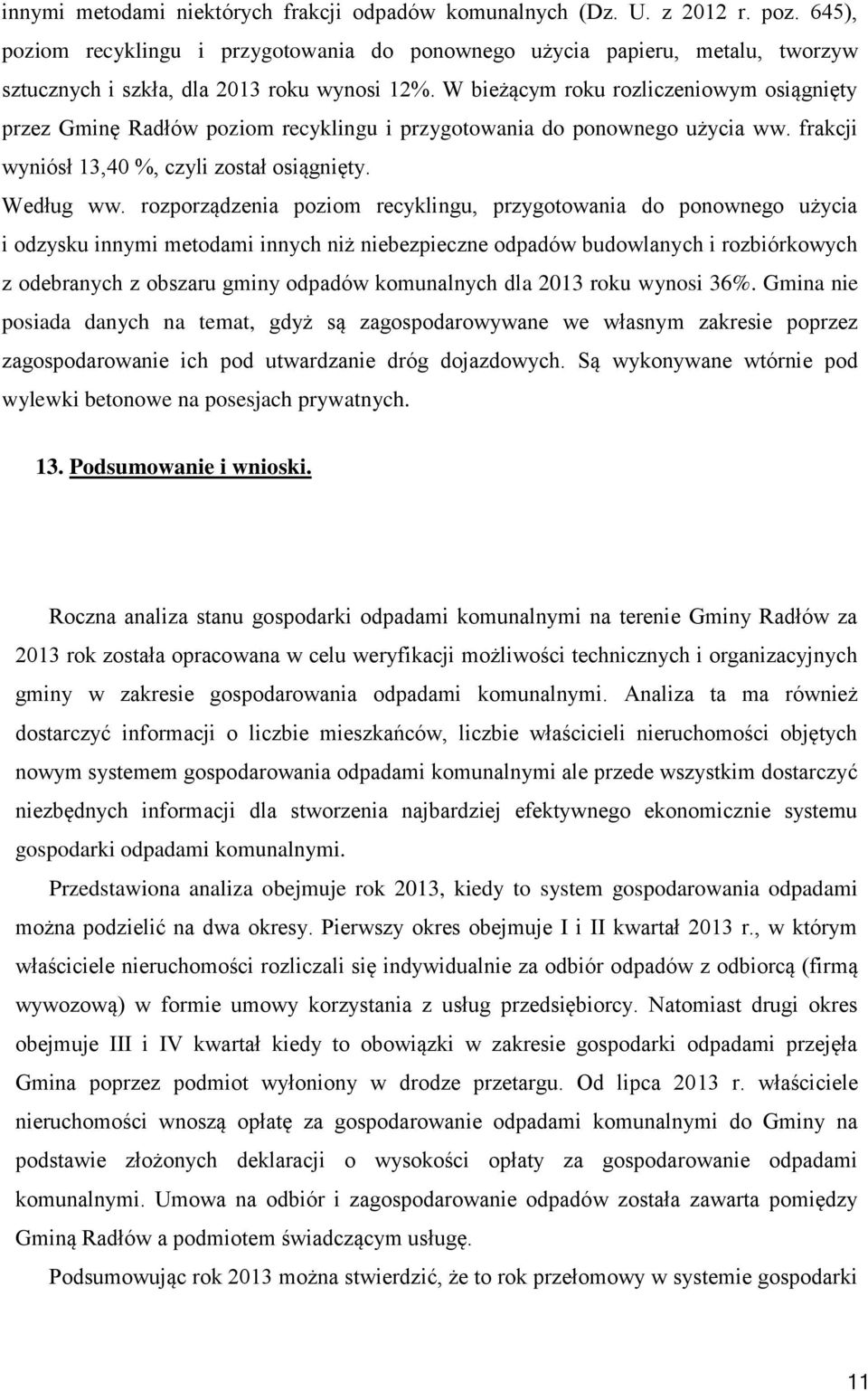 W bieżącym roku rozliczeniowym osiągnięty przez Gminę Radłów poziom recyklingu i przygotowania do ponownego użycia ww. frakcji wyniósł 13,40 %, czyli został osiągnięty. Według ww.