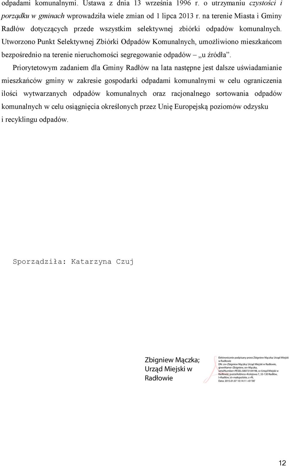 Utworzono Punkt Selektywnej Zbiórki Odpadów Komunalnych, umożliwiono mieszkańcom bezpośrednio na terenie nieruchomości segregowanie odpadów u źródła.