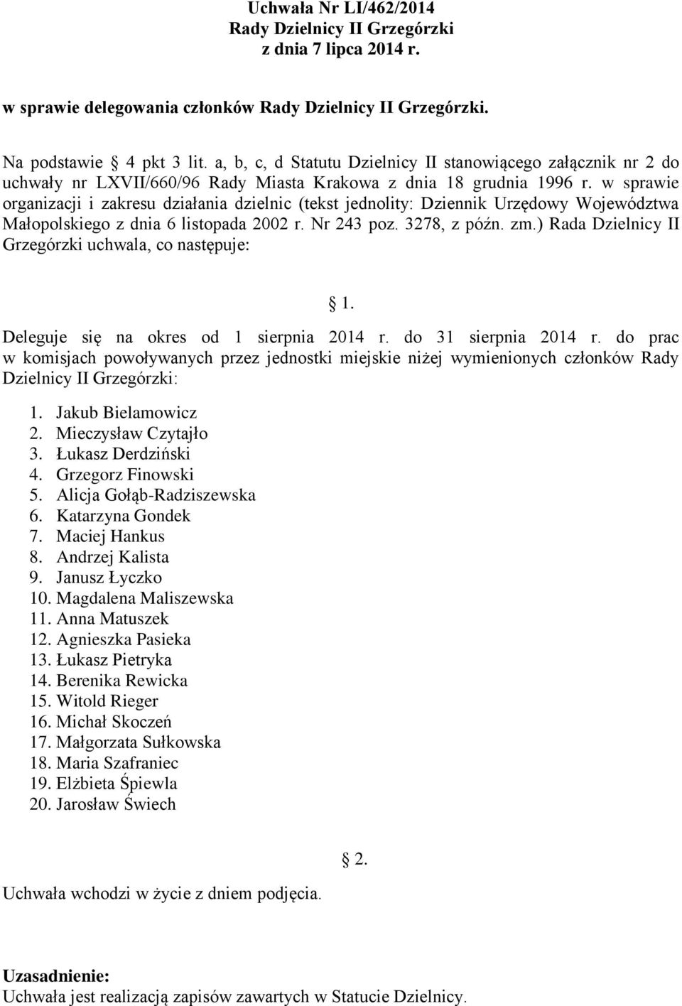 do 31 sierpnia 2014 r. do prac w komisjach powoływanych przez jednostki miejskie niżej wymienionych członków Rady Dzielnicy II Grzegórzki: 1. Jakub Bielamowicz 2. Mieczysław Czytajło 3.