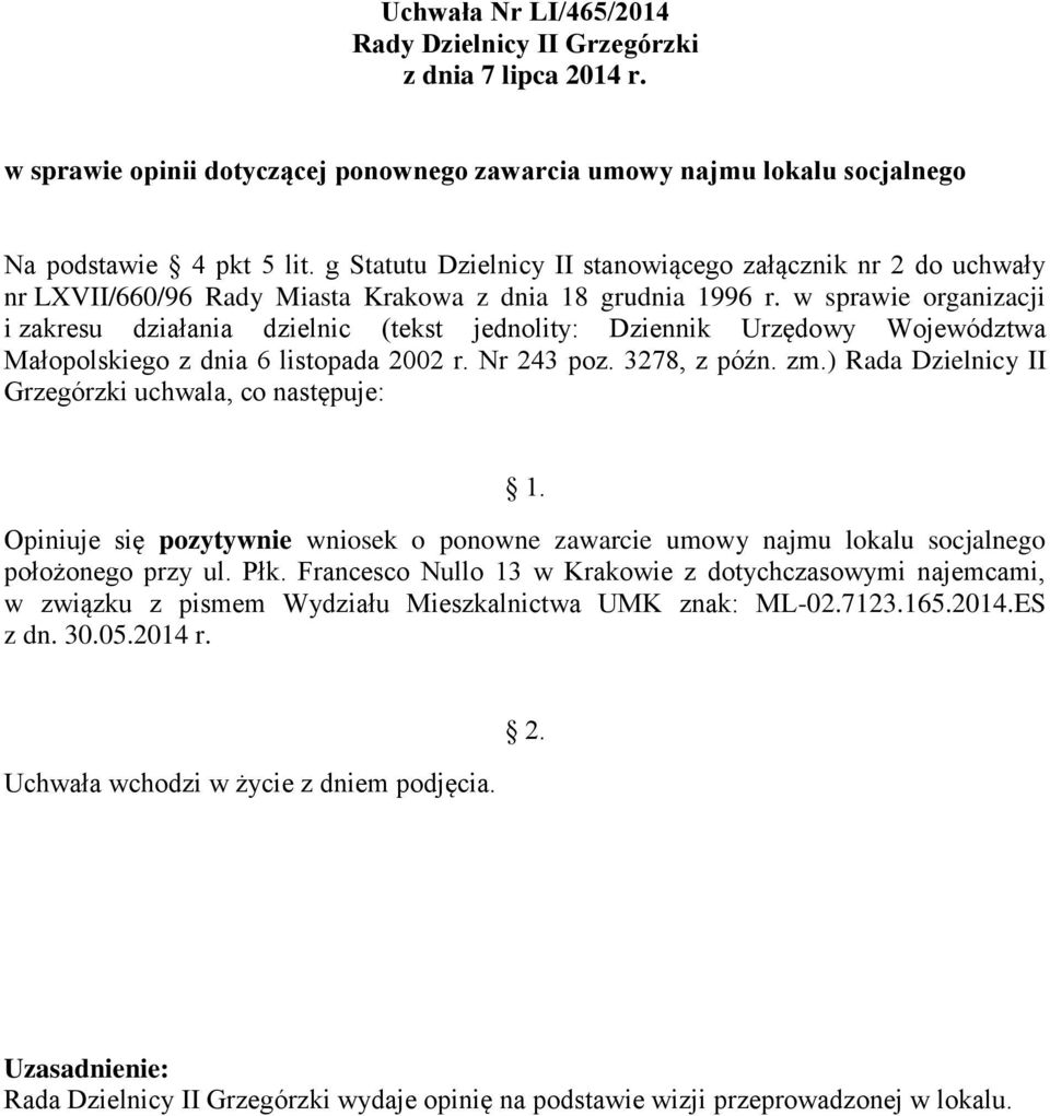 w sprawie organizacji Opiniuje się pozytywnie wniosek o ponowne zawarcie umowy najmu lokalu socjalnego położonego przy ul. Płk.