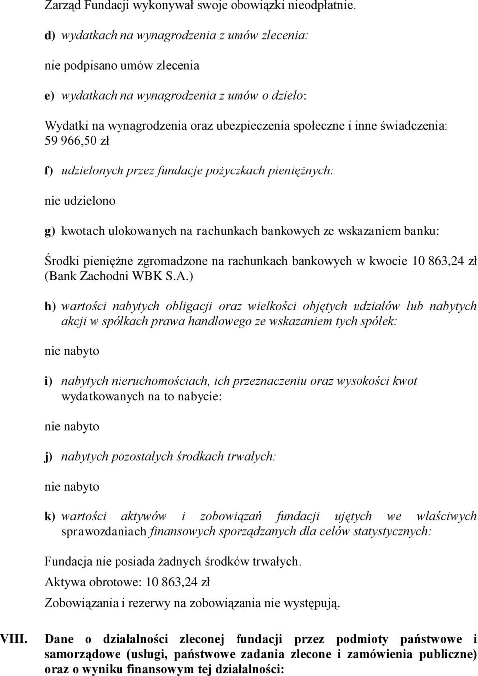 966,50 zł f) udzielonych przez fundacje pożyczkach pieniężnych: nie udzielono g) kwotach ulokowanych na rachunkach bankowych ze wskazaniem banku: Środki pieniężne zgromadzone na rachunkach bankowych