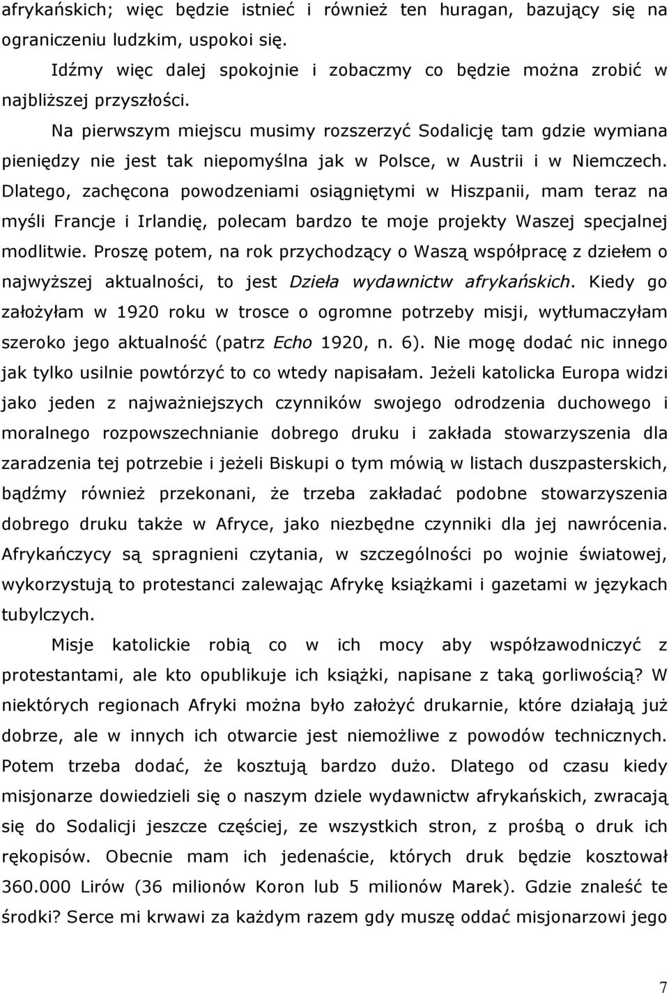 Dlatego, zachęcona powodzeniami osiągniętymi w Hiszpanii, mam teraz na myśli Francje i Irlandię, polecam bardzo te moje projekty Waszej specjalnej modlitwie.