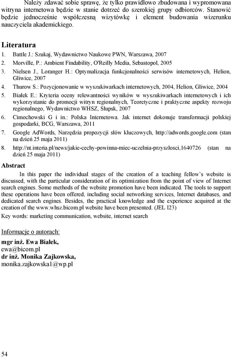 : Ambient Findability, O'Reilly Media, Sebastopol, 2005 3. Nielsen J., Loranger H.: Optymalizacja funkcjonalności serwisów internetowych, Helion, Gliwice, 2007 4. Thurow S.