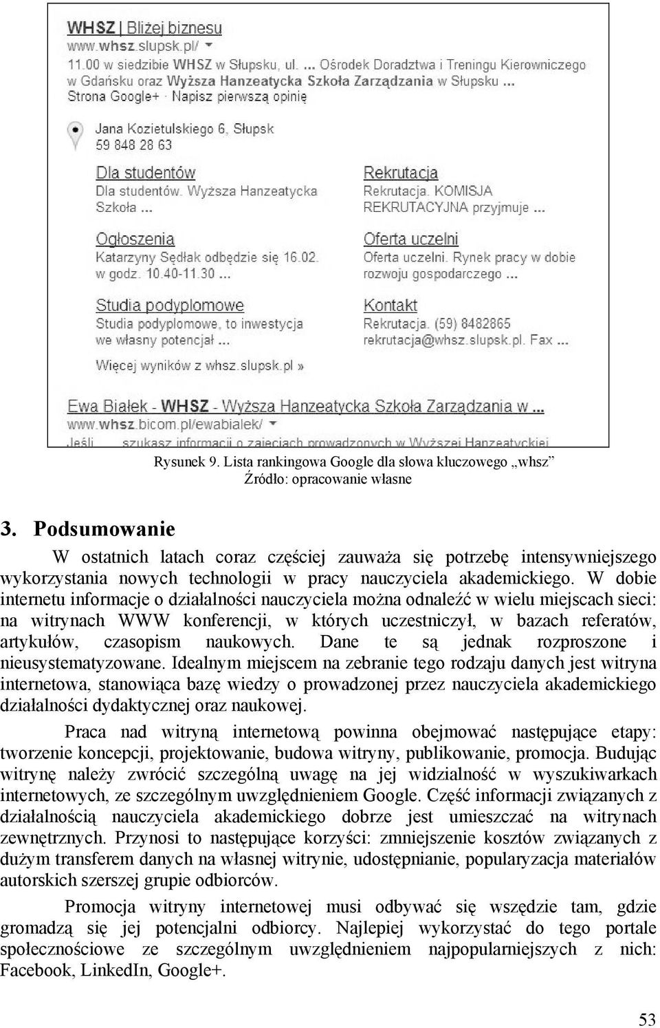 W dobie internetu informacje o działalności nauczyciela można odnaleźć w wielu miejscach sieci: na witrynach WWW konferencji, w których uczestniczył, w bazach referatów, artykułów, czasopism