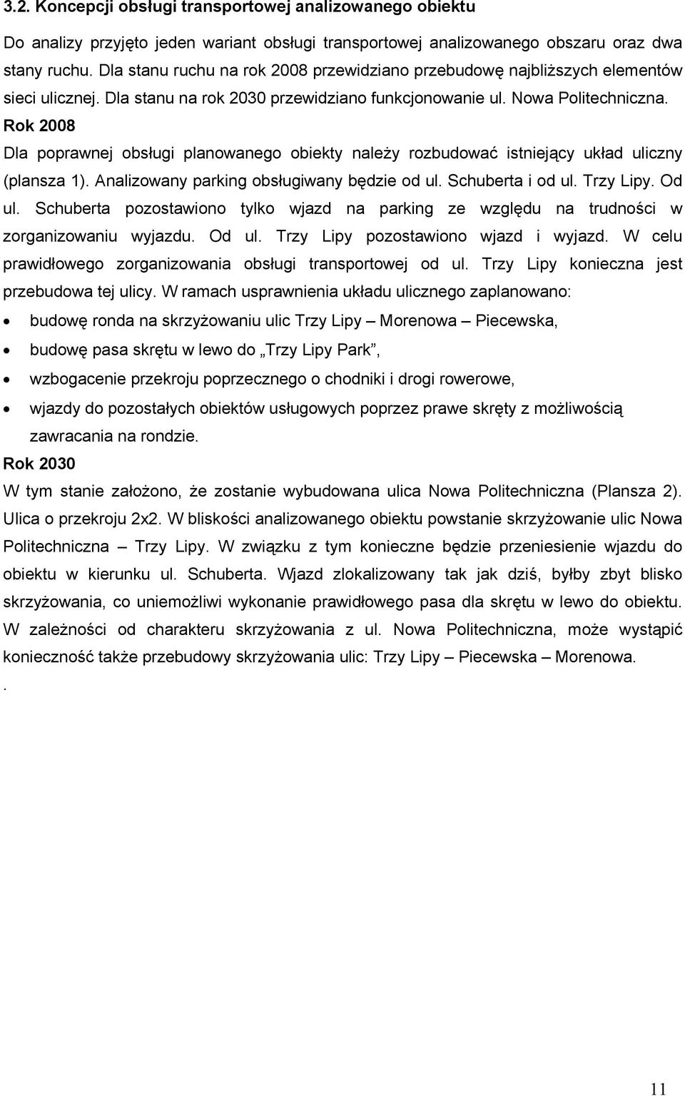 Rok 2008 Dla poprawnej obsługi planowanego obiekty należy rozbudować istniejący układ uliczny (plansza 1). Analizowany parking obsługiwany będzie od ul. Schuberta i od ul. Trzy Lipy. Od ul.