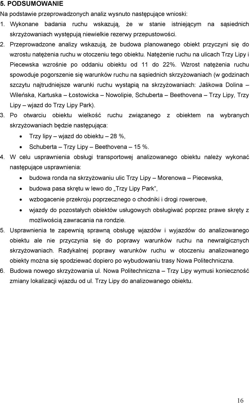 Przeprowadzone analizy wskazują, że budowa planowanego obiekt przyczyni się do wzrostu natężenia ruchu w otoczeniu tego obiektu.