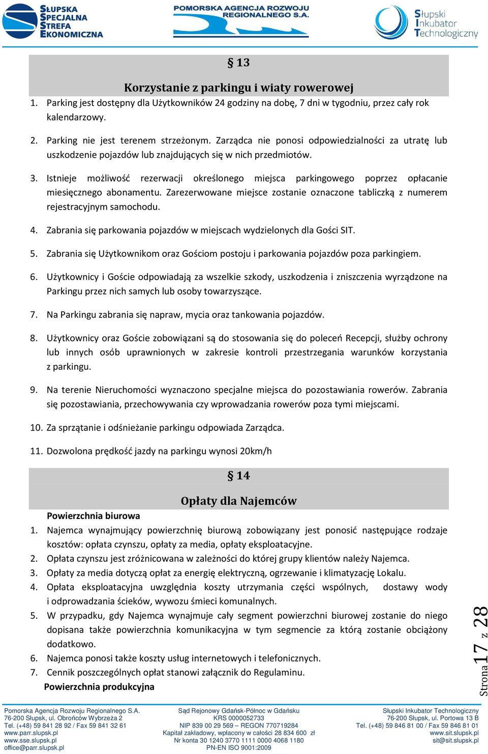 Istnieje możliwość rezerwacji określonego miejsca parkingowego poprzez opłacanie miesięcznego abonamentu. Zarezerwowane miejsce zostanie oznaczone tabliczką z numerem rejestracyjnym samochodu. 4.