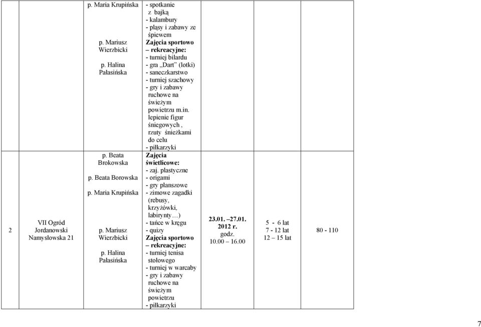 Halina Pałasińska - spotkanie z bajką - kalambury - pląsy i zabawy ze śpiewem Zajęcia sportowo rekreacyjne: - turniej bilardu - gra Dart (lotki) - saneczkarstwo - turniej szachowy - gry i zabawy