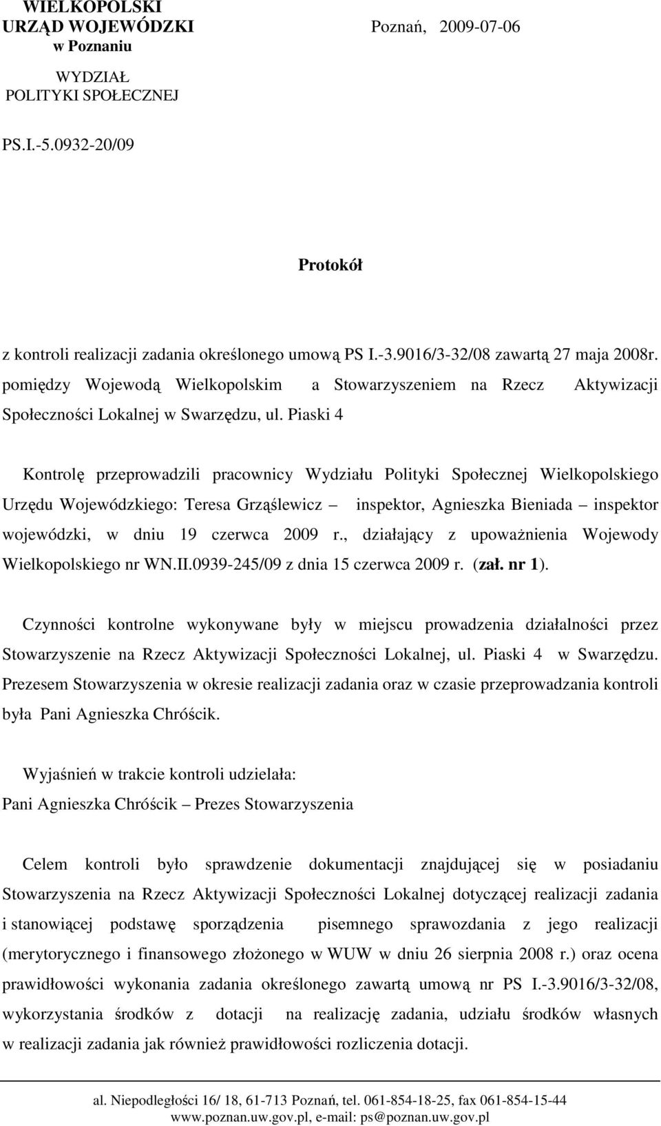 Piaski 4 Kontrolę przeprowadzili pracownicy Wydziału Polityki Społecznej Wielkopolskiego Urzędu Wojewódzkiego: Teresa Grząślewicz inspektor, Agnieszka Bieniada inspektor wojewódzki, w dniu 19 czerwca