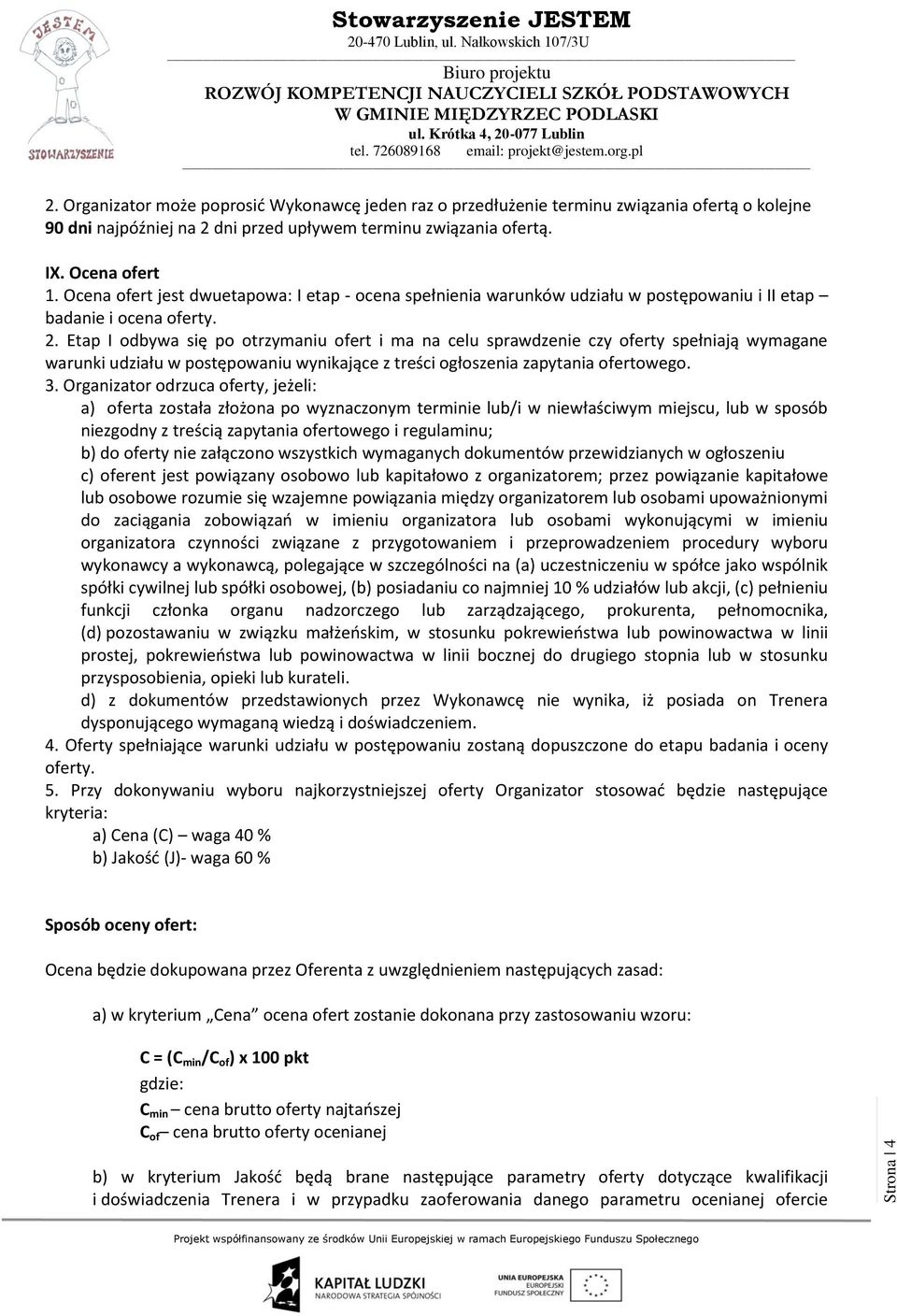 Etap I odbywa się po otrzymaniu ofert i ma na celu sprawdzenie czy oferty spełniają wymagane warunki udziału w postępowaniu wynikające z treści ogłoszenia zapytania ofertowego. 3.