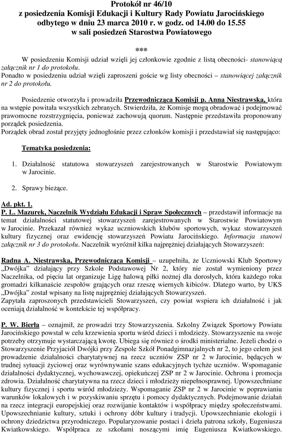 Ponadto w posiedzeniu udział wzięli zaproszeni goście wg listy obecności stanowiącej załącznik nr 2 do protokołu. Posiedzenie otworzyła i prowadziła Przewodnicząca Komisji p.