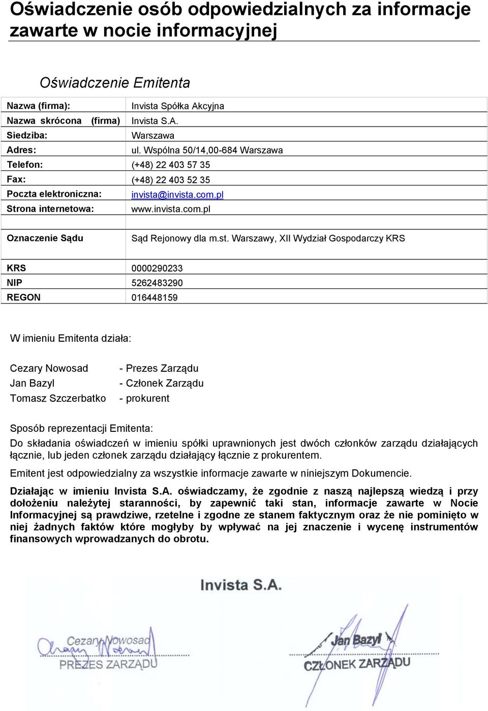 st. Warszawy, XII Wydział Gospodarczy KRS KRS 0000290233 NIP 5262483290 REGON 016448159 W imieniu Emitenta działa: Cezary Nowosad Jan Bazyl Tomasz Szczerbatko - Prezes Zarządu - Członek Zarządu -