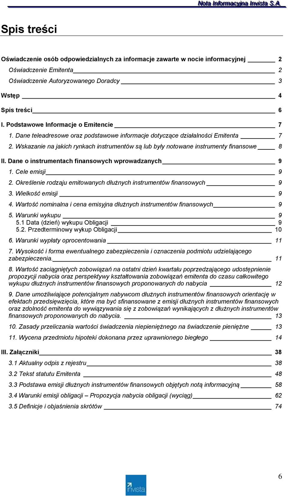 Wskazanie na jakich rynkach instrumentów są lub były notowane instrumenty finansowe 8 II. Dane o instrumentach finansowych wprowadzanych 9 1. Cele emisji 9 2.